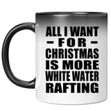 All I Want For Christmas Is More White Water Rafting - 11 Oz Color Changing Mug
