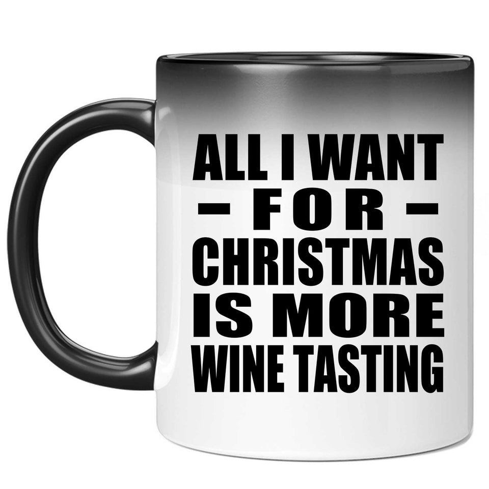 All I Want For Christmas Is More Wine Tasting - 11 Oz Color Changing Mug