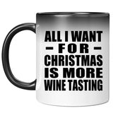 All I Want For Christmas Is More Wine Tasting - 11 Oz Color Changing Mug