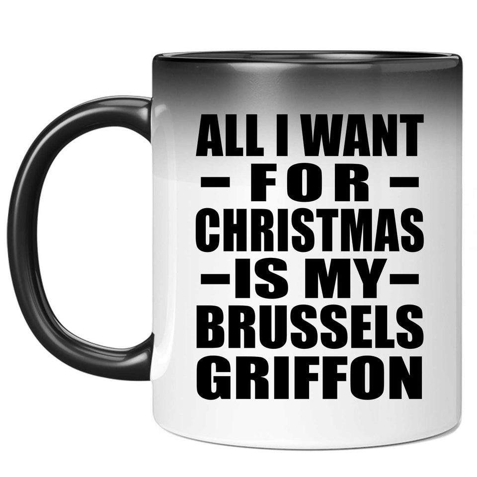 All I Want For Christmas Is My Brussels Griffon - 11 Oz Color Changing Mug