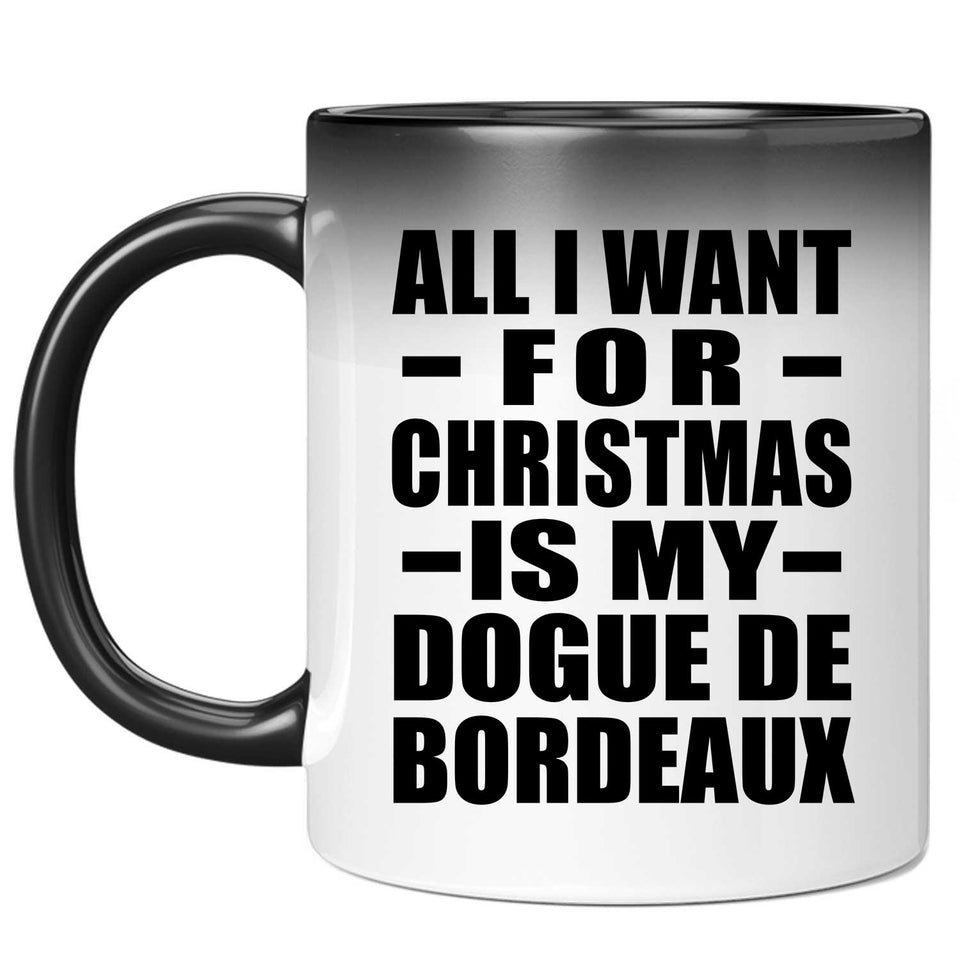 All I Want For Christmas Is My Dogue De Bordeaux - 11 Oz Color Changing Mug