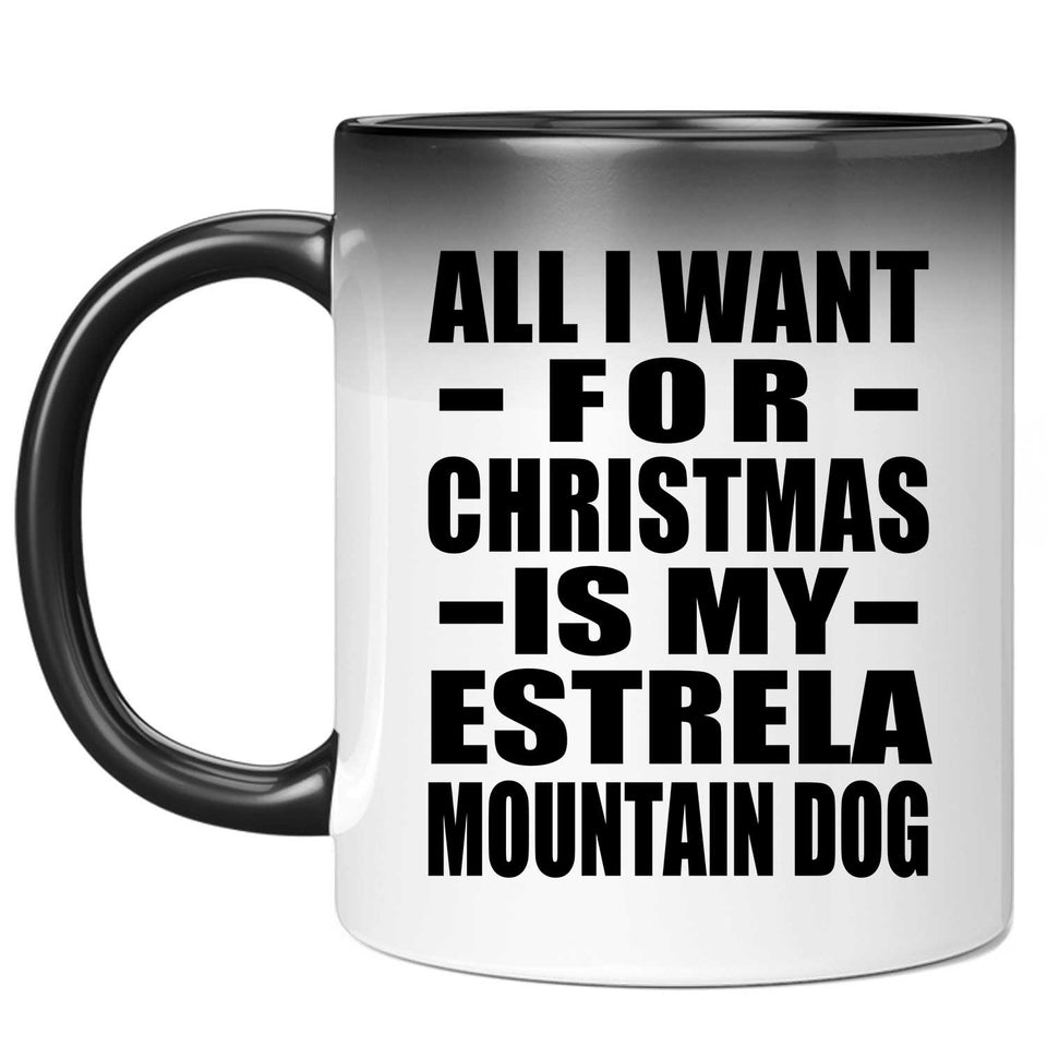 All I Want For Christmas Is My Estrela Mountain Dog - 11 Oz Color Changing Mug