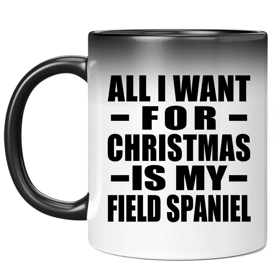All I Want For Christmas Is My Field Spaniel - 11 Oz Color Changing Mug