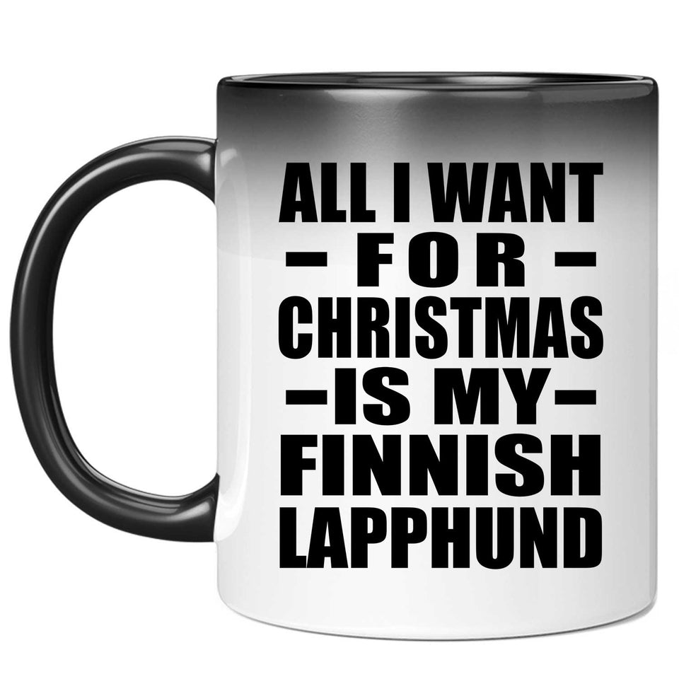 All I Want For Christmas Is My Finnish Lapphund - 11 Oz Color Changing Mug