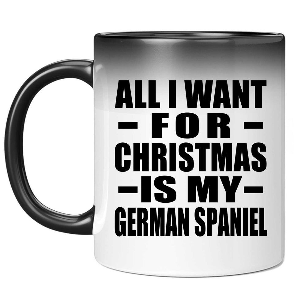 All I Want For Christmas Is My German Spaniel - 11 Oz Color Changing Mug