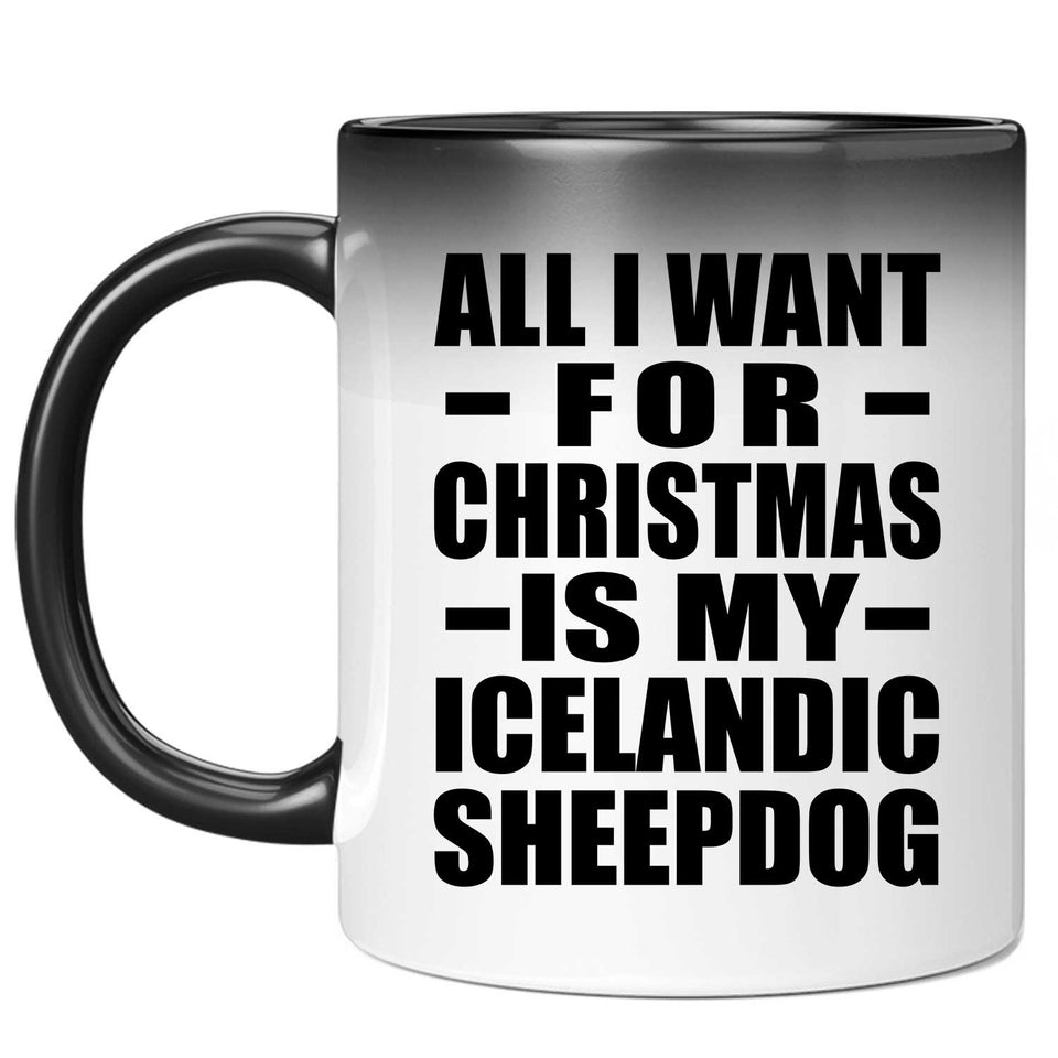 All I Want For Christmas Is My Icelandic Sheepdog - 11 Oz Color Changing Mug