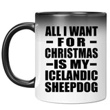 All I Want For Christmas Is My Icelandic Sheepdog - 11 Oz Color Changing Mug