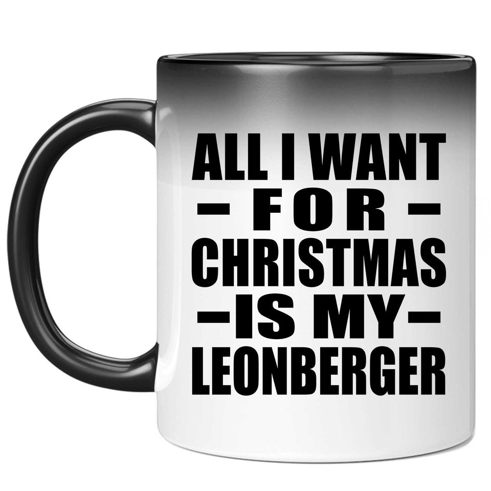 All I Want For Christmas Is My Leonberger - 11 Oz Color Changing Mug