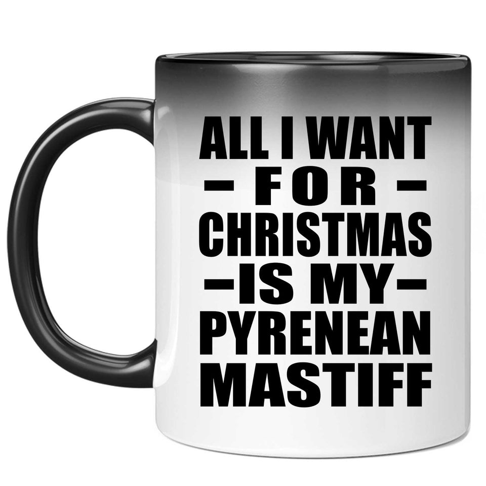 All I Want For Christmas Is My Pyrenean Mastiff - 11 Oz Color Changing Mug