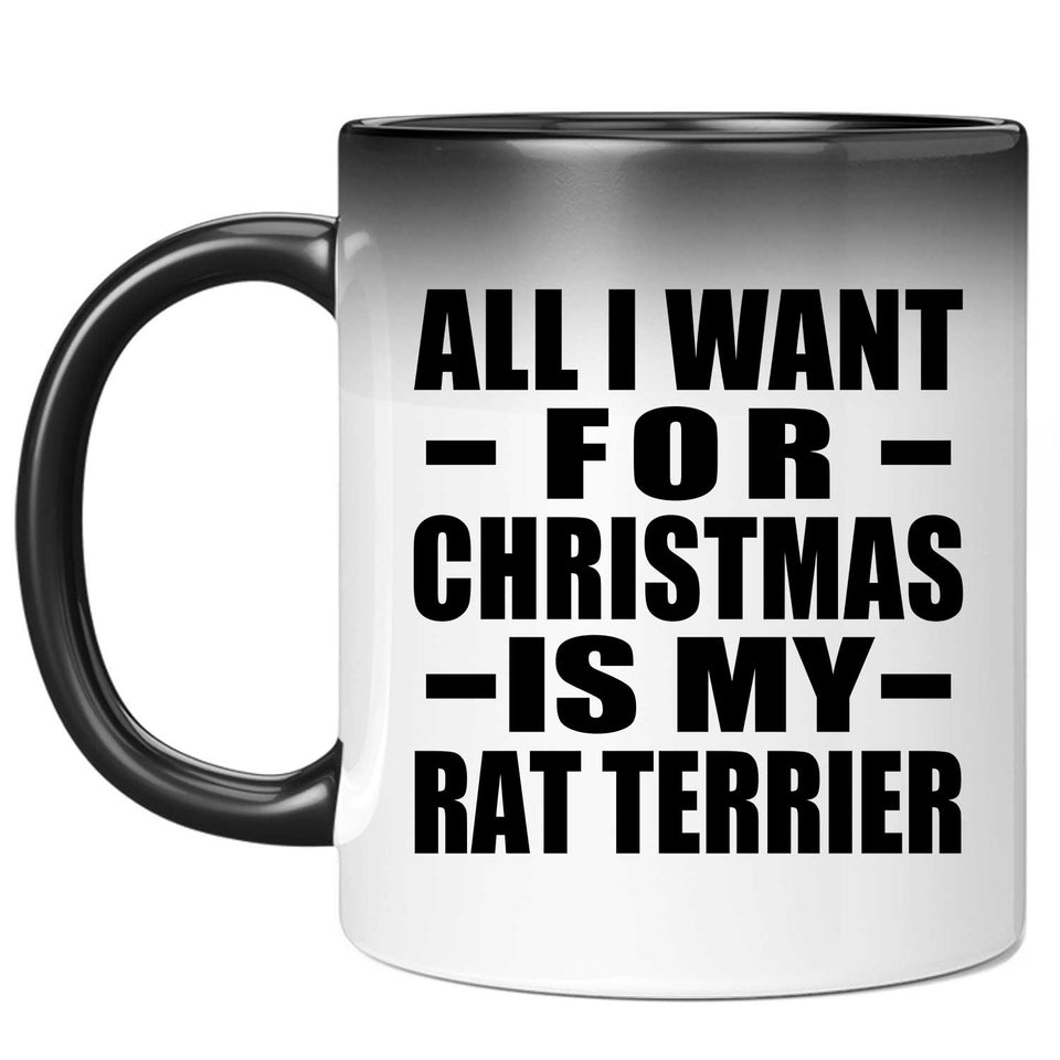 All I Want For Christmas Is My Rat Terrier - 11 Oz Color Changing Mug