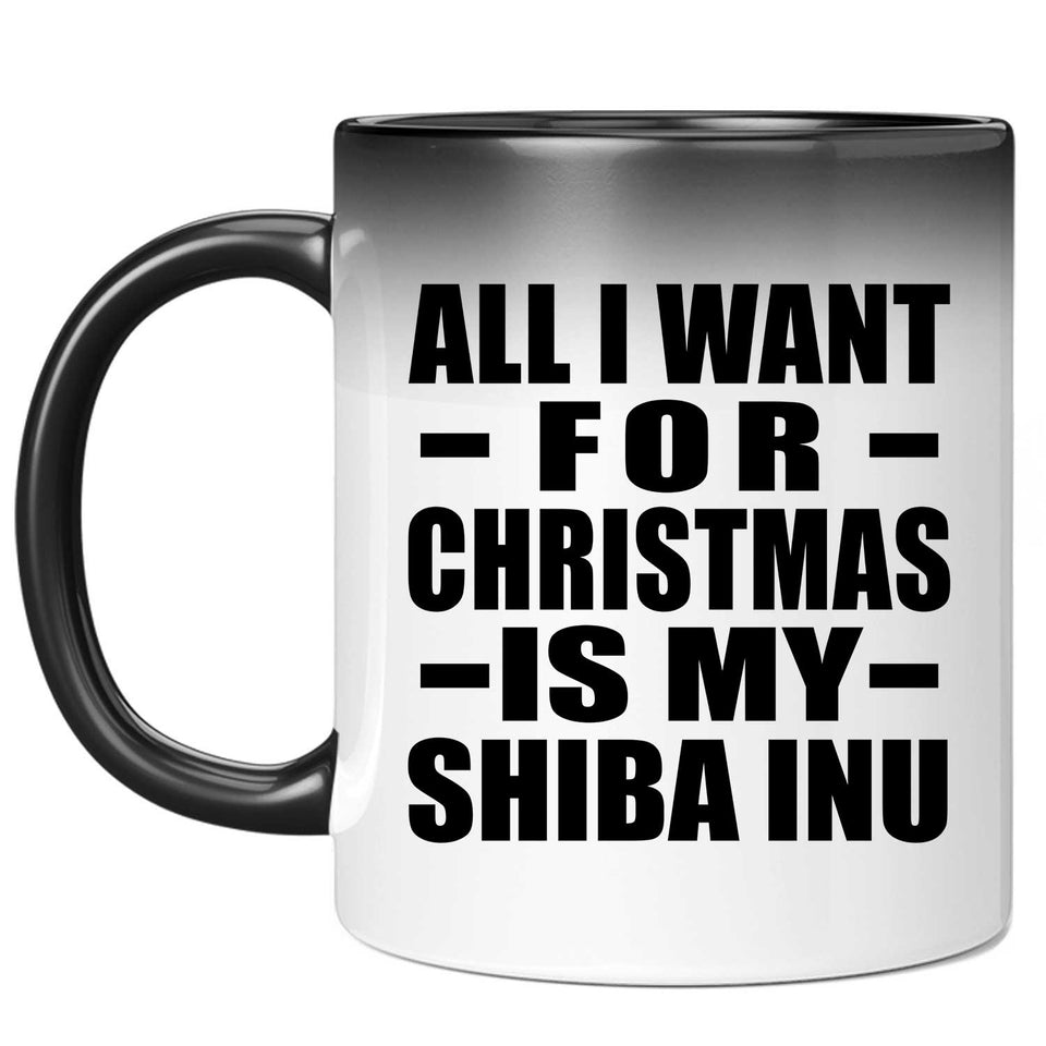 All I Want For Christmas Is My Shiba Inu - 11 Oz Color Changing Mug