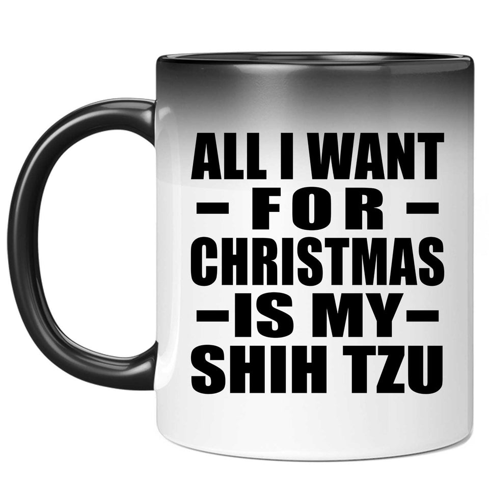 All I Want For Christmas Is My Shih Tzu - 11 Oz Color Changing Mug