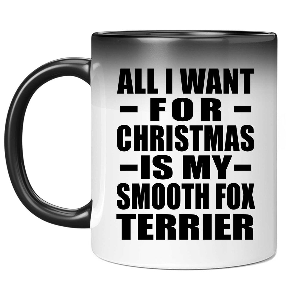 All I Want For Christmas Is My Smooth Fox Terrier - 11 Oz Color Changing Mug