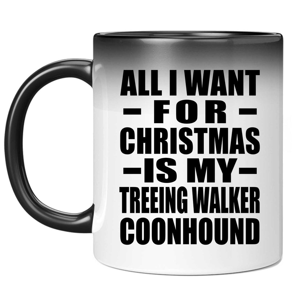 All I Want For Christmas Is My Treeing Walker Coonhound - 11 Oz Color Changing Mug