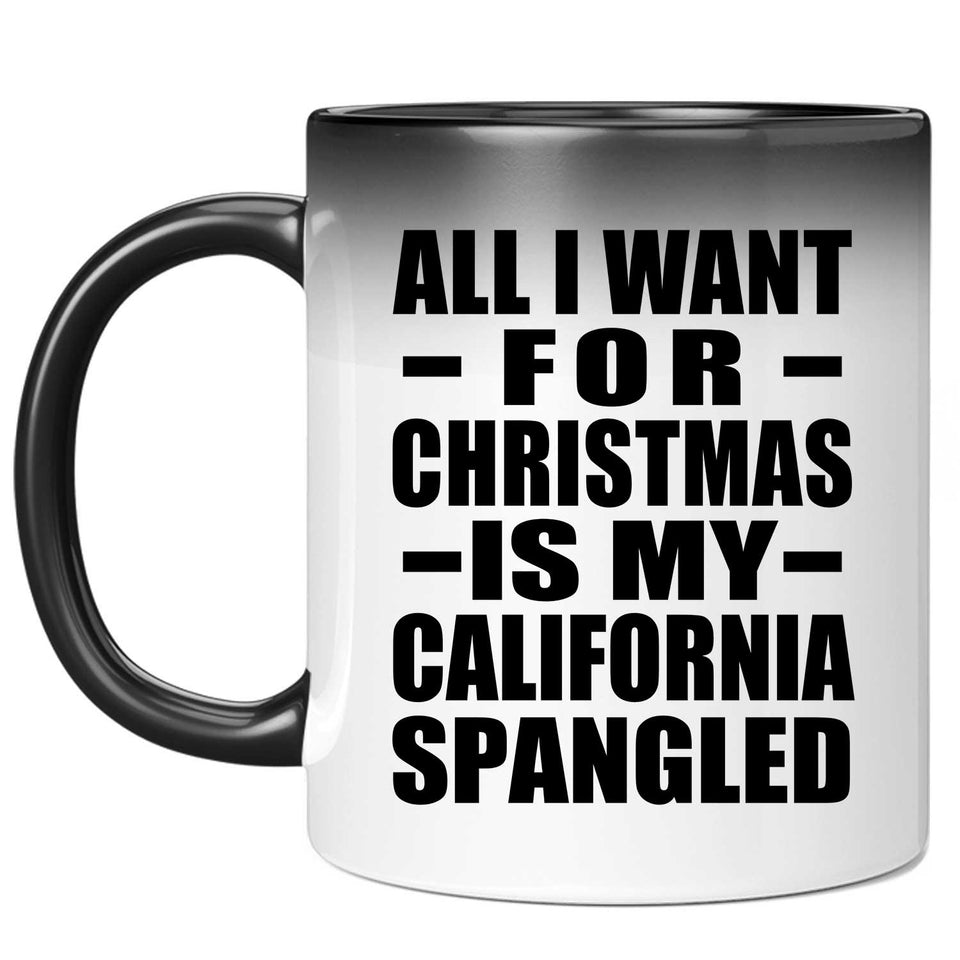 All I Want For Christmas Is My California Spangled - 11 Oz Color Changing Mug