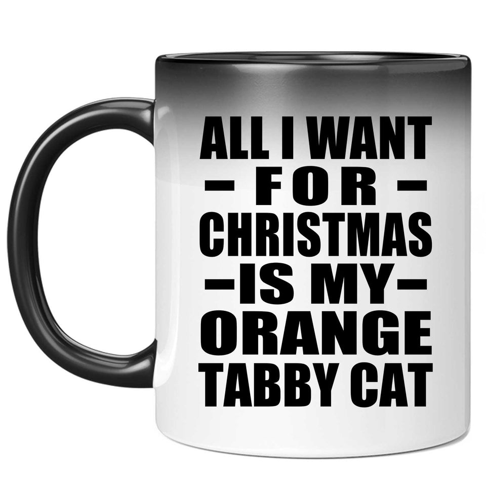 All I Want For Christmas Is My Orange Tabby Cat - 11 Oz Color Changing Mug