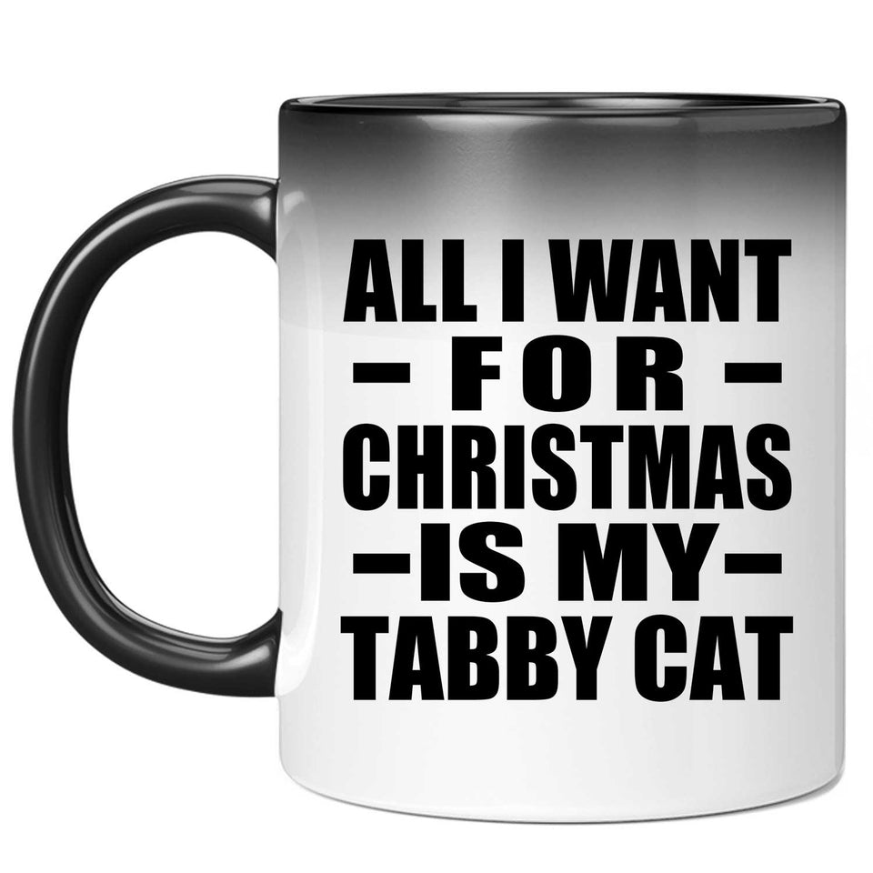 All I Want For Christmas Is My Tabby Cat - 11 Oz Color Changing Mug