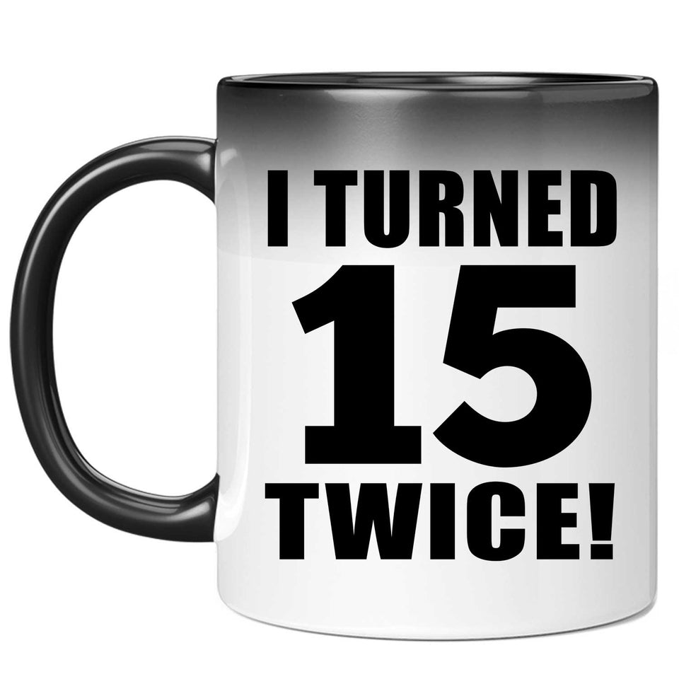 30th Birthday I Turned 15 Twice - 11oz Color Changing Mug