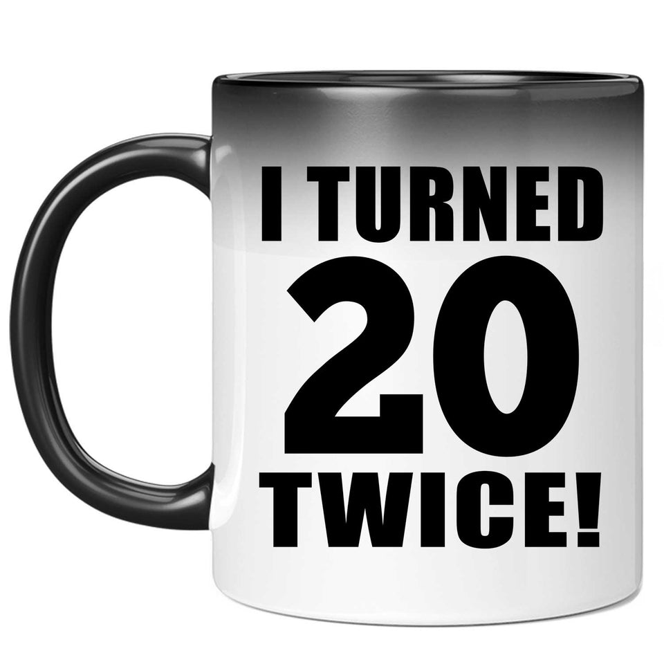 40th Birthday I Turned 20 Twice - 11oz Color Changing Mug