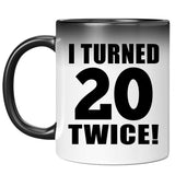 40th Birthday I Turned 20 Twice - 11oz Color Changing Mug