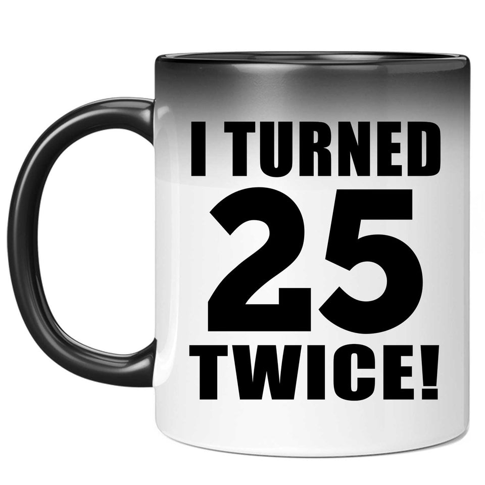 50th Birthday I Turned 25 Twice - 11oz Color Changing Mug