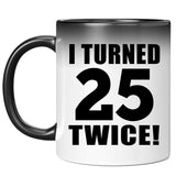 50th Birthday I Turned 25 Twice - 11oz Color Changing Mug