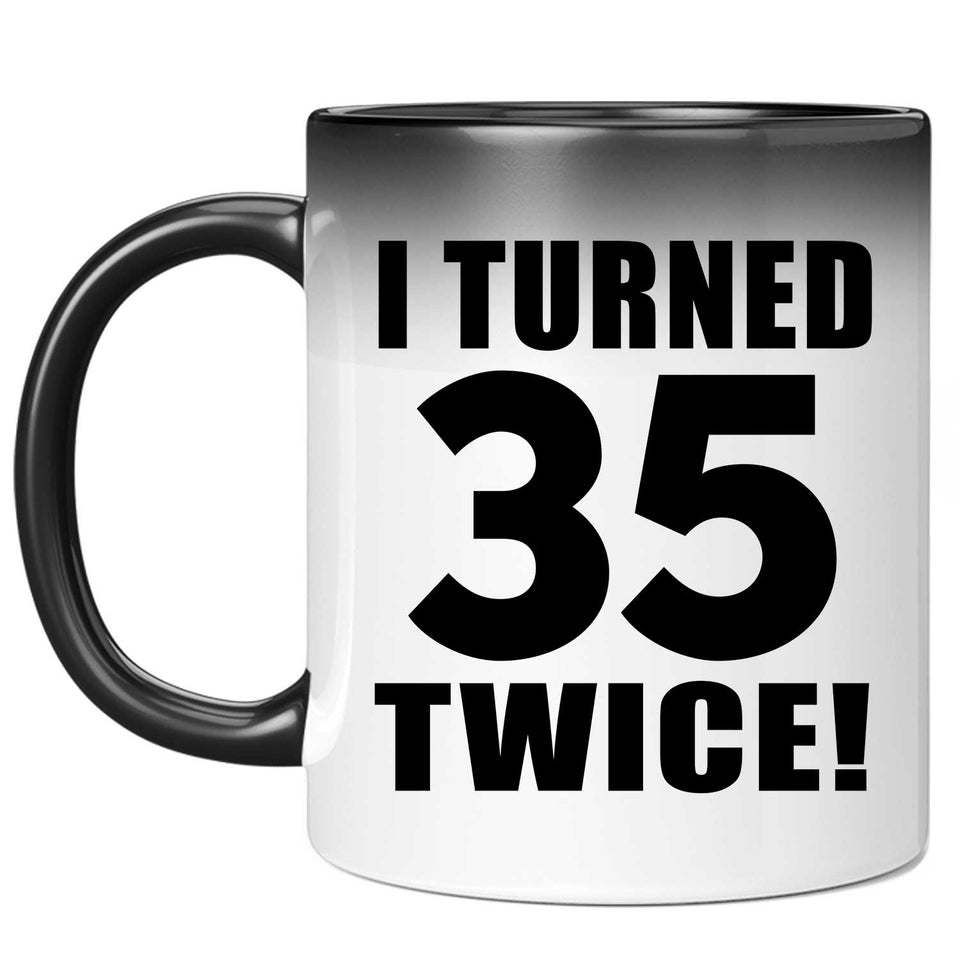 70th Birthday I Turned 35 Twice - 11oz Color Changing Mug