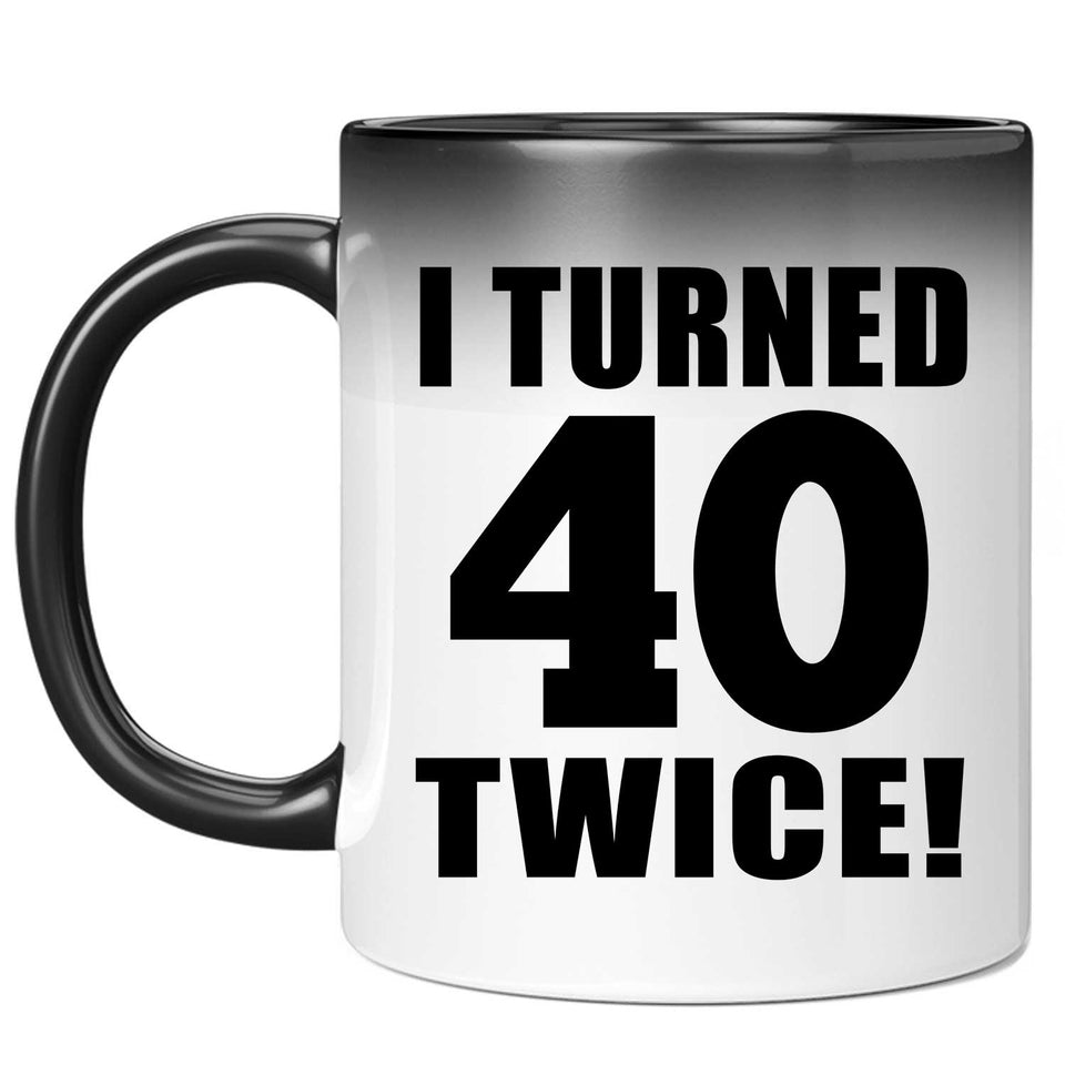 80th Birthday I Turned 40 Twice - 11oz Color Changing Mug