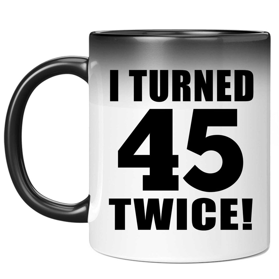90th Birthday I Turned 45 Twice - 11oz Color Changing Mug
