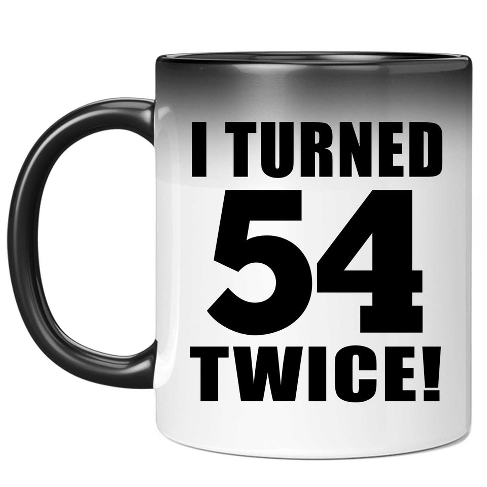 108th Birthday I Turned 54 Twice - 11oz Color Changing Mug