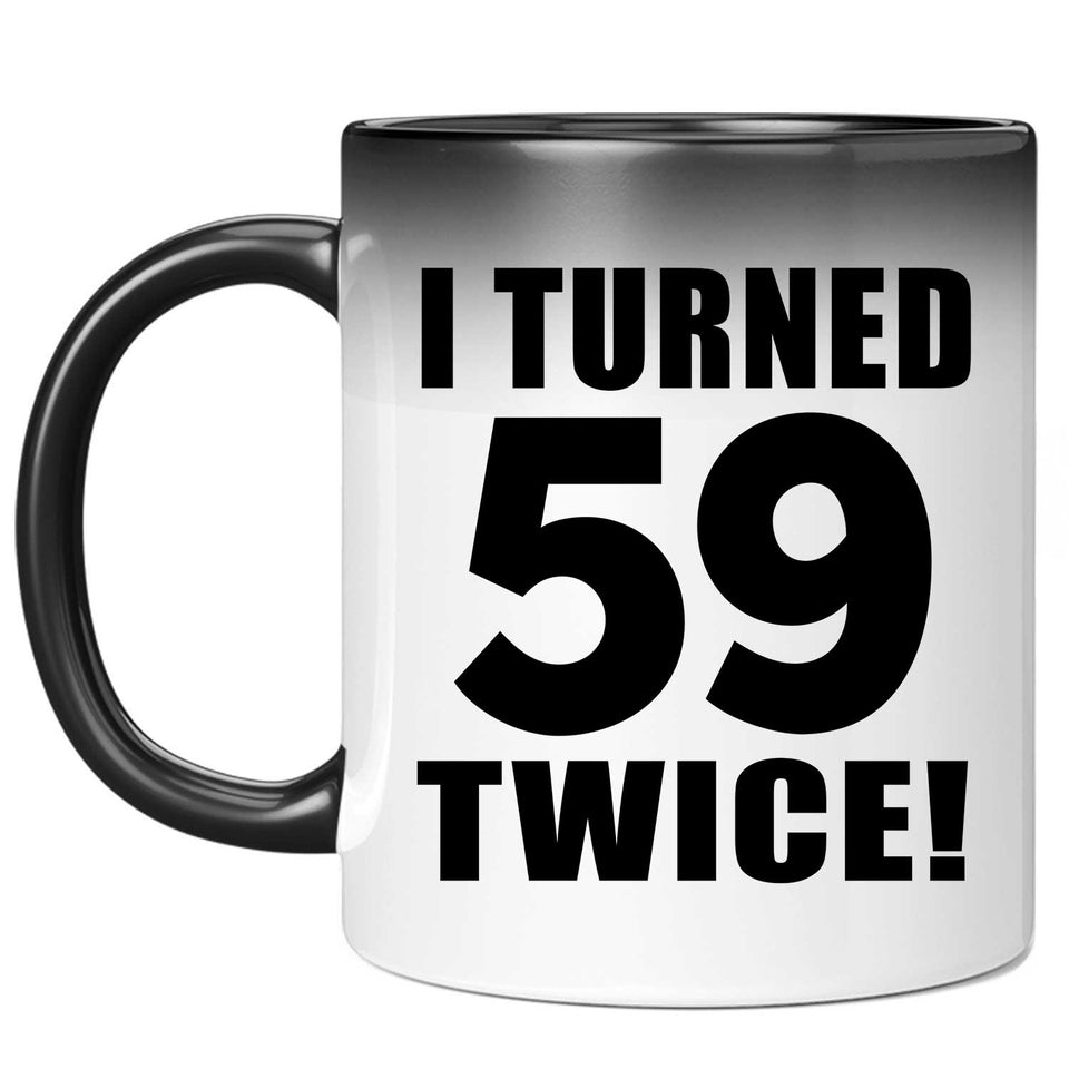 118th Birthday I Turned 59 Twice - 11oz Color Changing Mug
