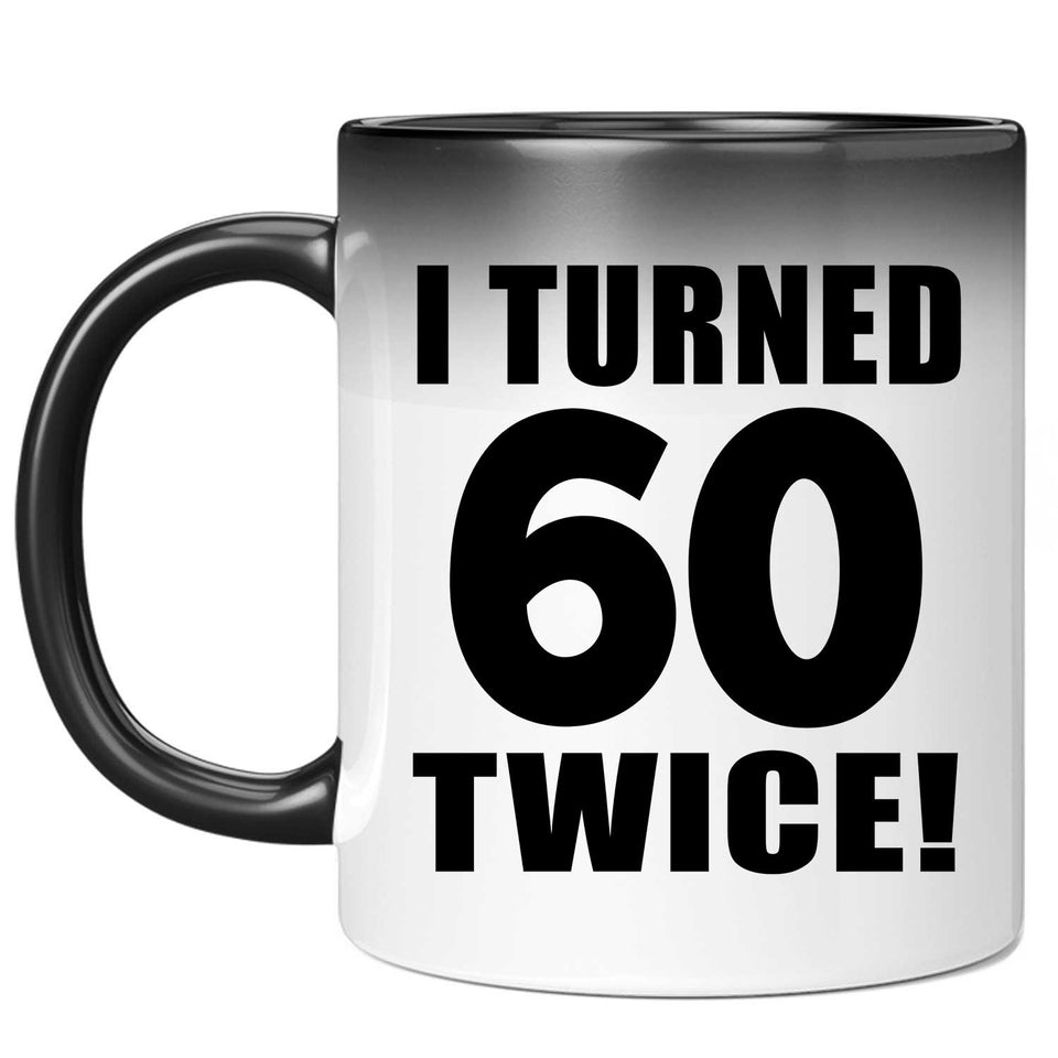 120th Birthday I Turned 60 Twice - 11oz Color Changing Mug