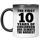 10th Birthday First 10 Years of Childhood Are The Hardest - 11oz Color Changing Mug