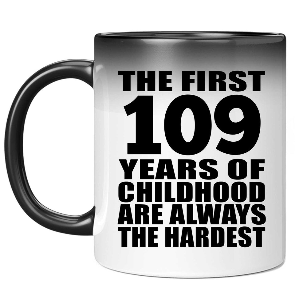 109th Birthday First 109 Years of Childhood Are The Hardest - 11oz Color Changing Mug