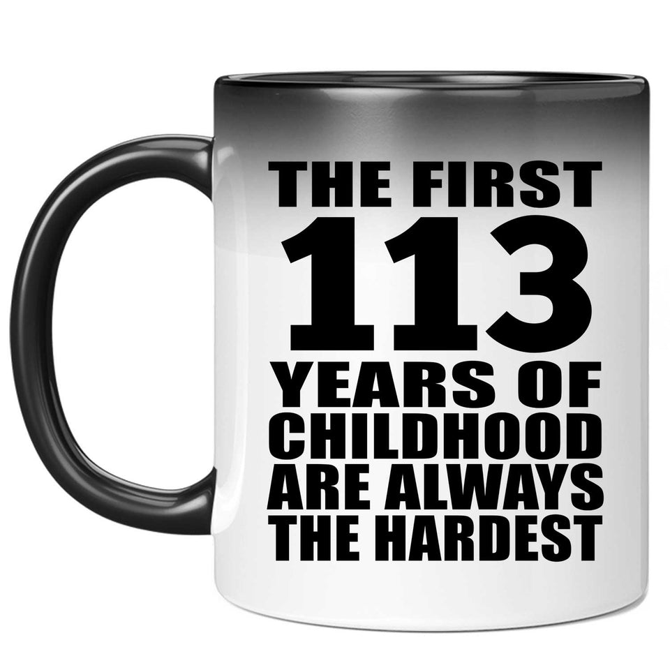 113th Birthday First 113 Years of Childhood Are The Hardest - 11oz Color Changing Mug