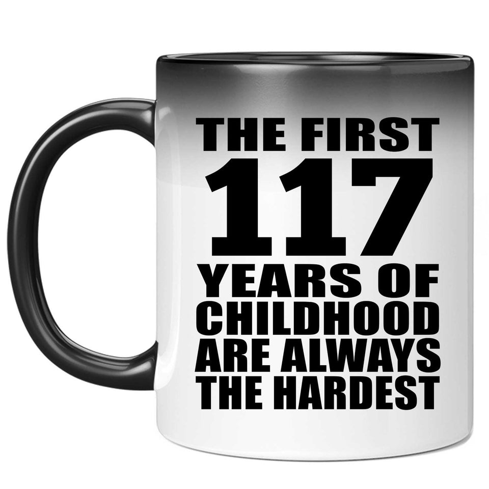 117th Birthday First 117 Years of Childhood Are The Hardest - 11oz Color Changing Mug