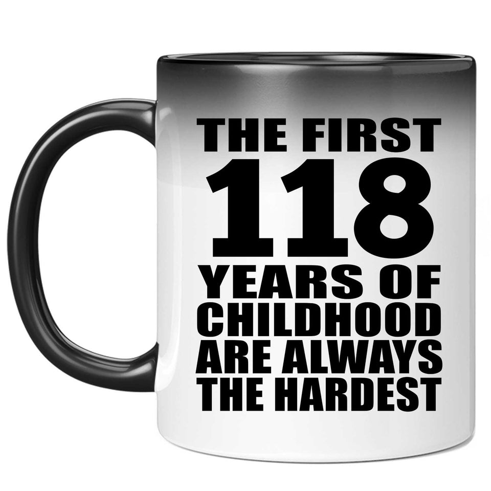 118th Birthday First 118 Years of Childhood Are The Hardest - 11oz Color Changing Mug