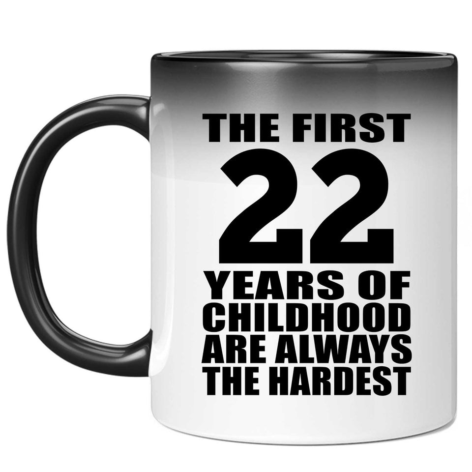 22nd Birthday First 22 Years of Childhood Are The Hardest - 11oz Color Changing Mug