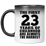 23rd Birthday First 23 Years of Childhood Are The Hardest - 11oz Color Changing Mug