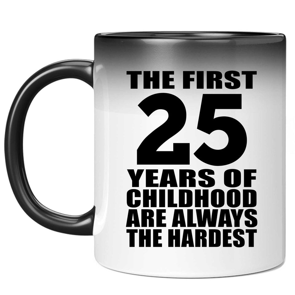 25th Birthday First 25 Years of Childhood Are The Hardest - 11oz Color Changing Mug