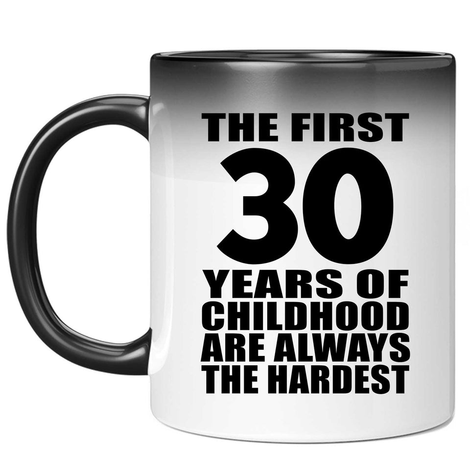 30th Birthday First 30 Years of Childhood Are The Hardest - 11oz Color Changing Mug