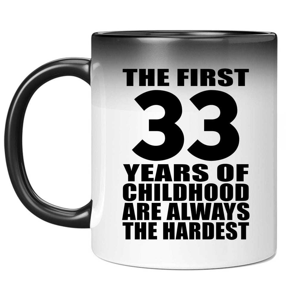 33rd Birthday First 33 Years of Childhood Are The Hardest - 11oz Color Changing Mug