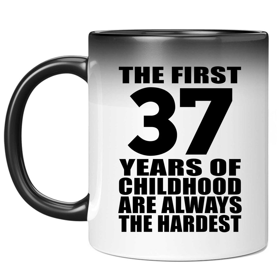 37th Birthday First 37 Years of Childhood Are The Hardest - 11oz Color Changing Mug
