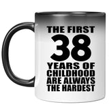 38th Birthday First 38 Years of Childhood Are The Hardest - 11oz Color Changing Mug