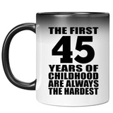 45th Birthday First 45 Years of Childhood Are The Hardest - 11oz Color Changing Mug