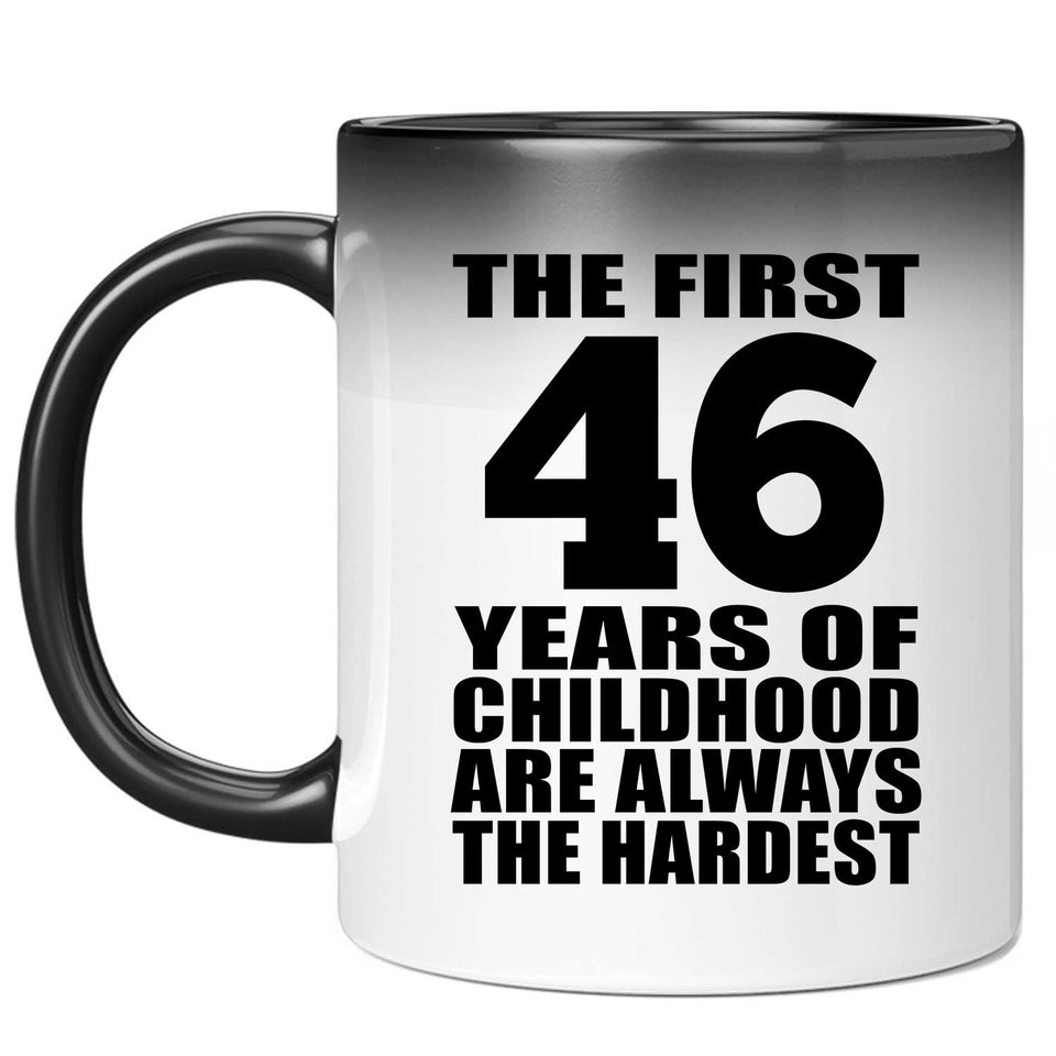 46th Birthday First 46 Years of Childhood Are The Hardest - 11oz Color Changing Mug