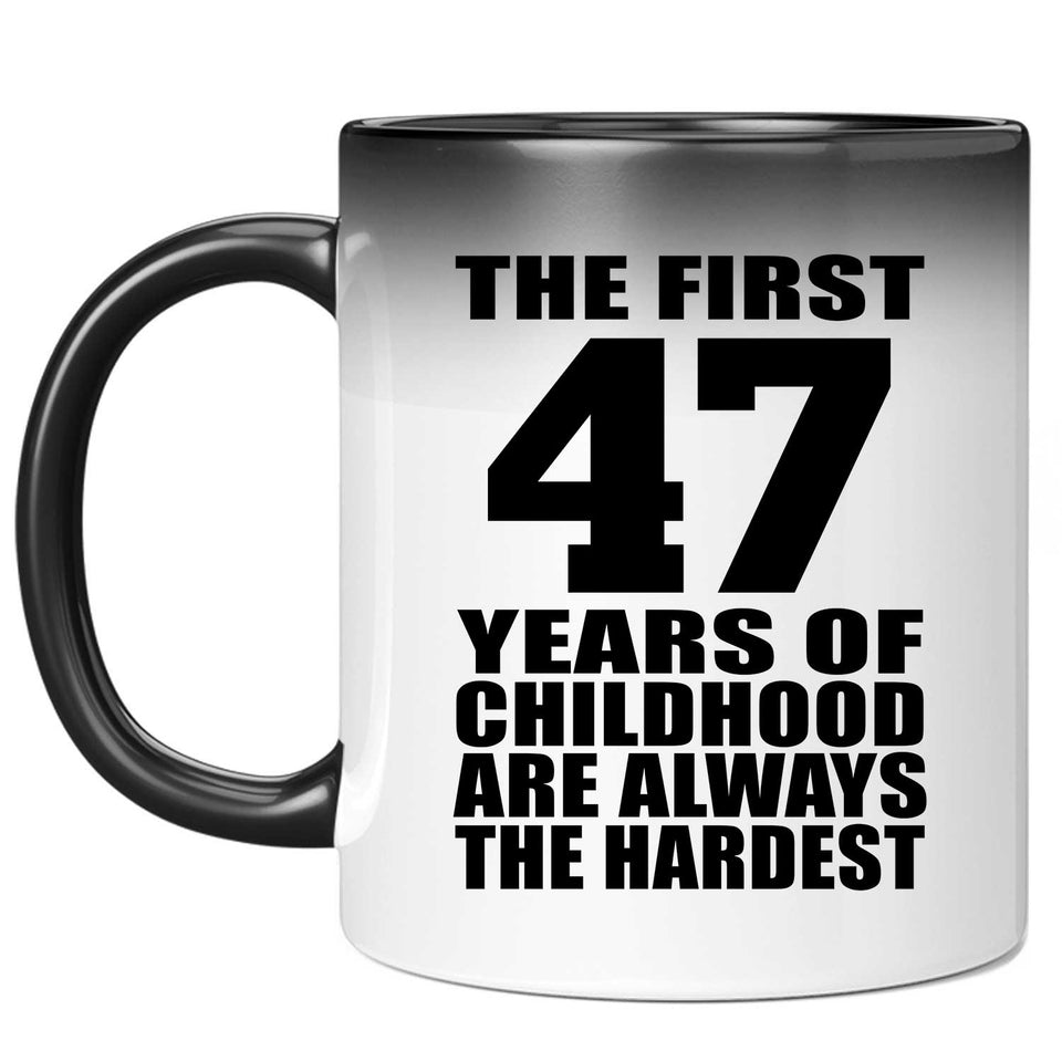 47th Birthday First 47 Years of Childhood Are The Hardest - 11oz Color Changing Mug