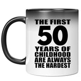 50th Birthday First 50 Years of Childhood Are The Hardest - 11oz Color Changing Mug