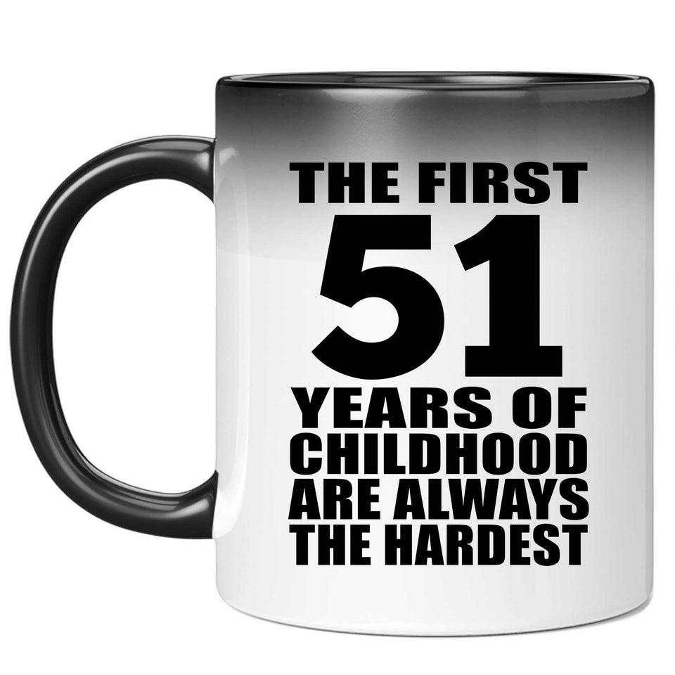 51st Birthday First 51 Years of Childhood Are The Hardest - 11oz Color Changing Mug
