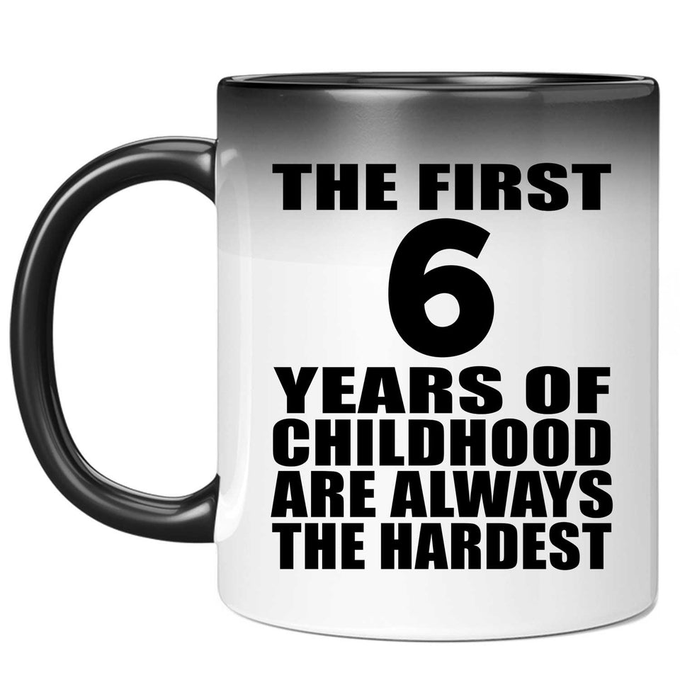 6th Birthday First 6 Years of Childhood Are The Hardest - 11oz Color Changing Mug